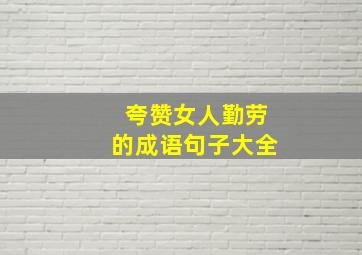 夸赞女人勤劳的成语句子大全