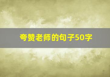 夸赞老师的句子50字