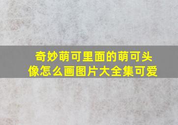 奇妙萌可里面的萌可头像怎么画图片大全集可爱