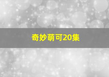 奇妙萌可20集