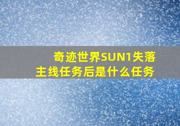 奇迹世界SUN1失落主线任务后是什么任务