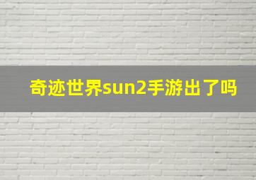 奇迹世界sun2手游出了吗