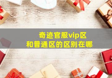 奇迹官服vip区和普通区的区别在哪