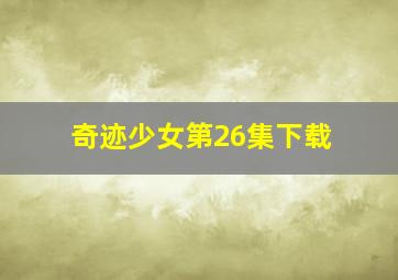 奇迹少女第26集下载