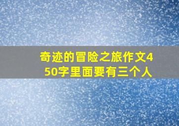 奇迹的冒险之旅作文450字里面要有三个人