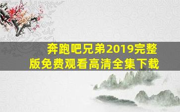 奔跑吧兄弟2019完整版免费观看高清全集下载