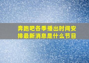 奔跑吧各季播出时间安排最新消息是什么节目