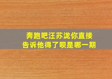 奔跑吧汪苏泷你直接告诉他得了呗是哪一期