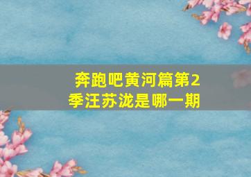 奔跑吧黄河篇第2季汪苏泷是哪一期