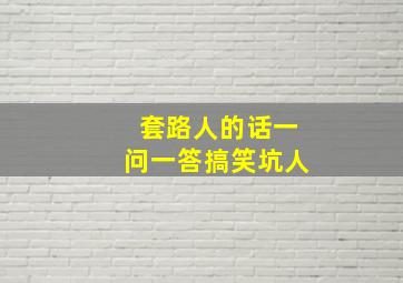 套路人的话一问一答搞笑坑人