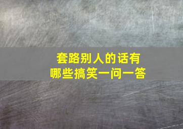 套路别人的话有哪些搞笑一问一答