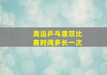 奥运乒乓混双比赛时间多长一次