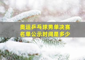 奥运乒乓球男单决赛名单公示时间是多少