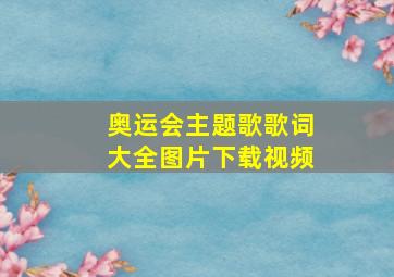 奥运会主题歌歌词大全图片下载视频