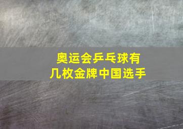 奥运会乒乓球有几枚金牌中国选手