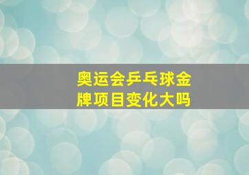 奥运会乒乓球金牌项目变化大吗