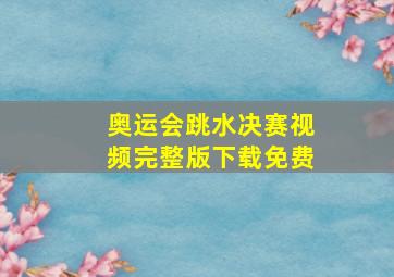 奥运会跳水决赛视频完整版下载免费