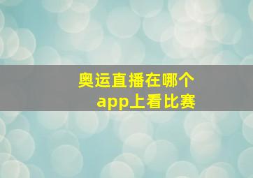 奥运直播在哪个app上看比赛