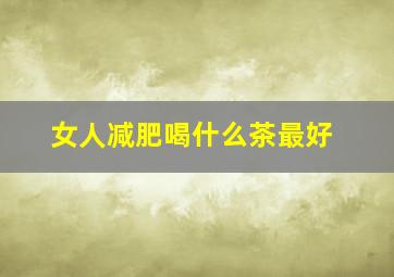 女人减肥喝什么茶最好