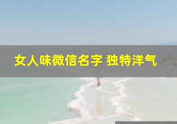 女人味微信名字 独特洋气