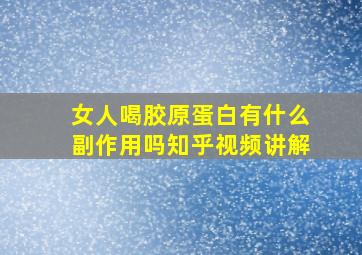 女人喝胶原蛋白有什么副作用吗知乎视频讲解