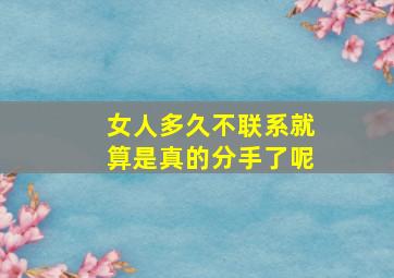 女人多久不联系就算是真的分手了呢