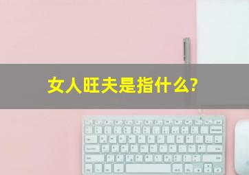 女人旺夫是指什么?