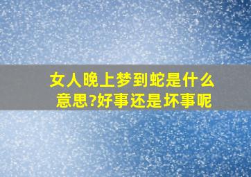 女人晚上梦到蛇是什么意思?好事还是坏事呢