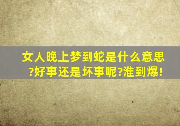 女人晚上梦到蛇是什么意思?好事还是坏事呢?淮到爆!