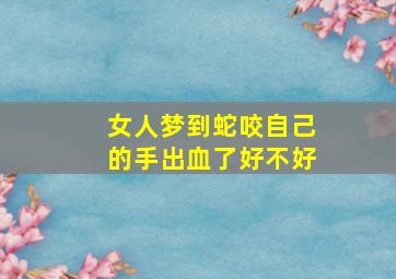 女人梦到蛇咬自己的手出血了好不好