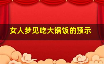 女人梦见吃大锅饭的预示