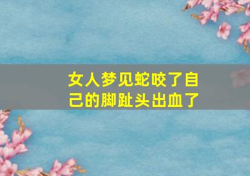 女人梦见蛇咬了自己的脚趾头出血了