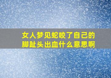 女人梦见蛇咬了自己的脚趾头出血什么意思啊