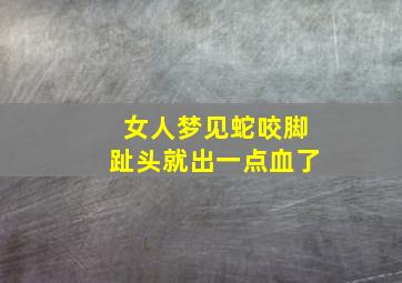 女人梦见蛇咬脚趾头就出一点血了