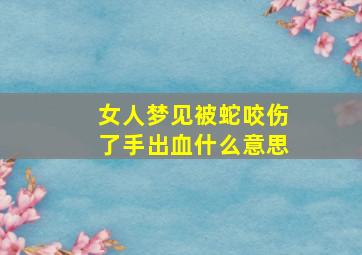 女人梦见被蛇咬伤了手出血什么意思