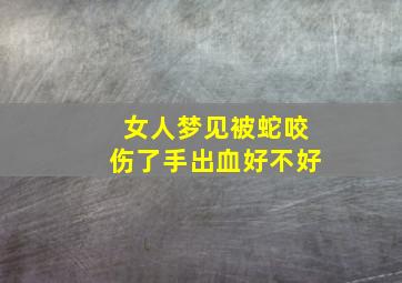 女人梦见被蛇咬伤了手出血好不好