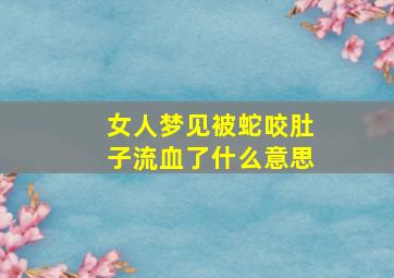 女人梦见被蛇咬肚子流血了什么意思