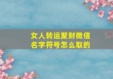 女人转运聚财微信名字符号怎么取的