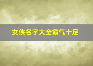 女侠名字大全霸气十足