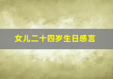 女儿二十四岁生日感言