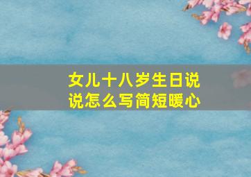 女儿十八岁生日说说怎么写简短暖心