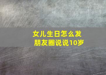 女儿生日怎么发朋友圈说说10岁