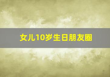 女儿10岁生日朋友圈