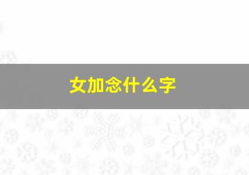 女加念什么字