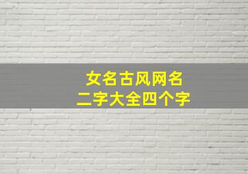 女名古风网名二字大全四个字