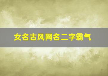 女名古风网名二字霸气