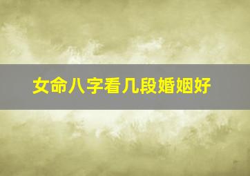 女命八字看几段婚姻好