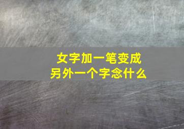 女字加一笔变成另外一个字念什么