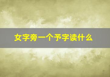 女字旁一个予字读什么