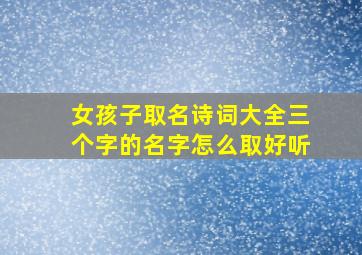 女孩子取名诗词大全三个字的名字怎么取好听